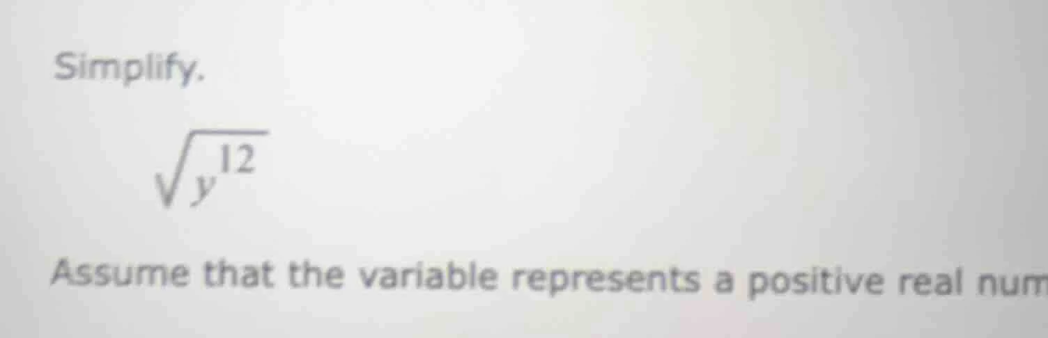 simplify. \\sqrt{y^{12}} assume that the variable represents a positive…