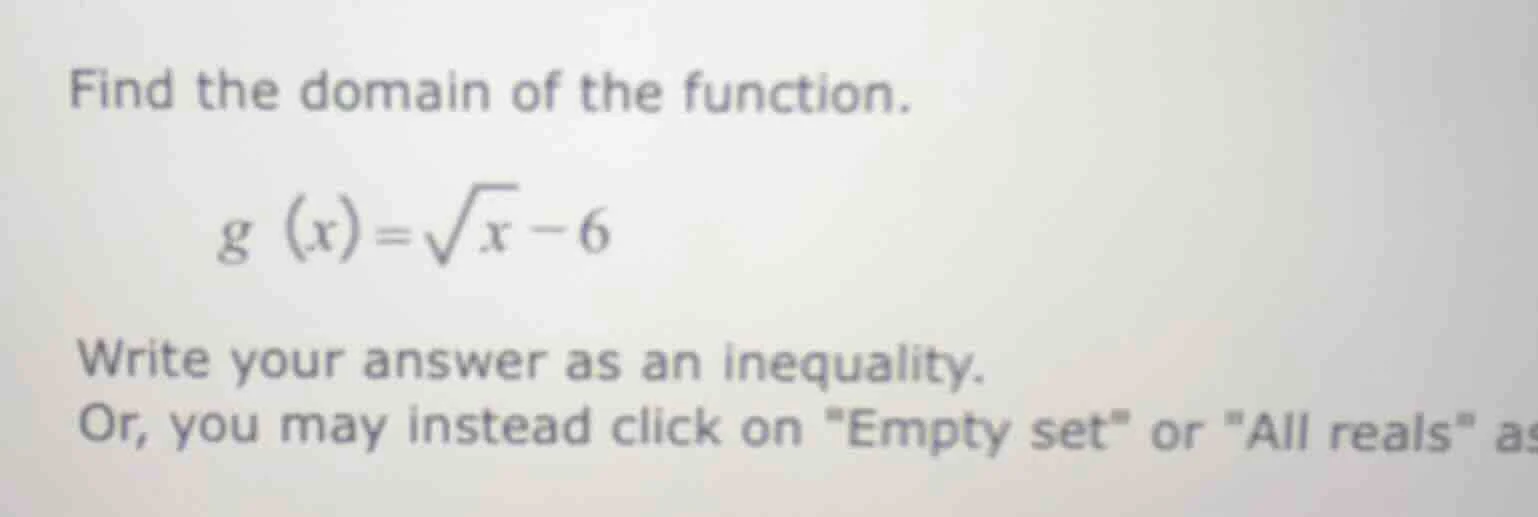 find the domain of the function. \\( g (x) = \\sqrt{x} - 6 \\) write yo…