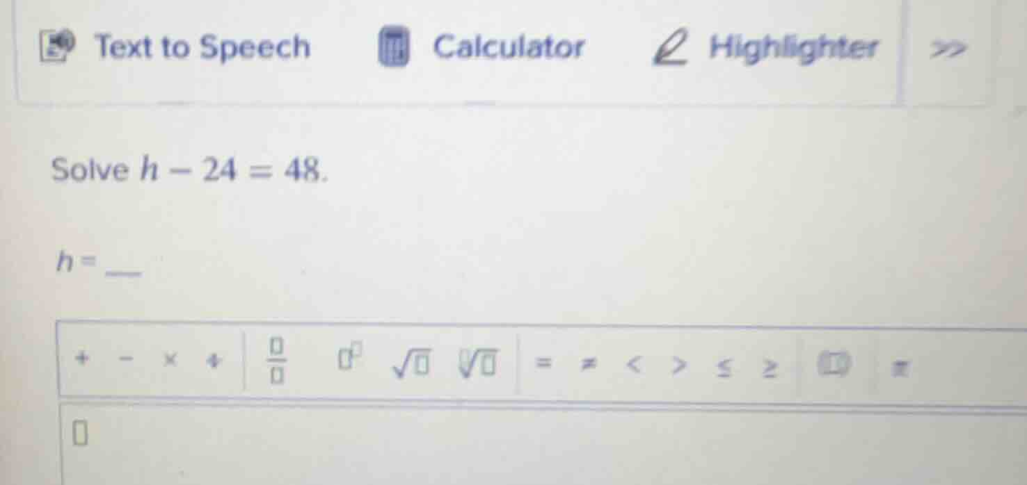 solve $h - 24 = 48$. $h = $___