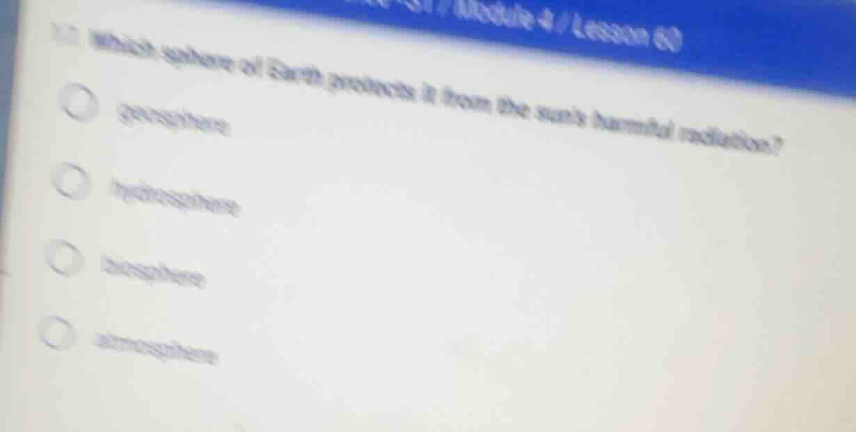 11 which sphere of earth protects it from the suns harmful radiation? ○…