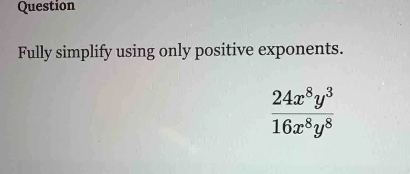 question fully simplify using only positive exponents. \\(\frac{24x^{8}…