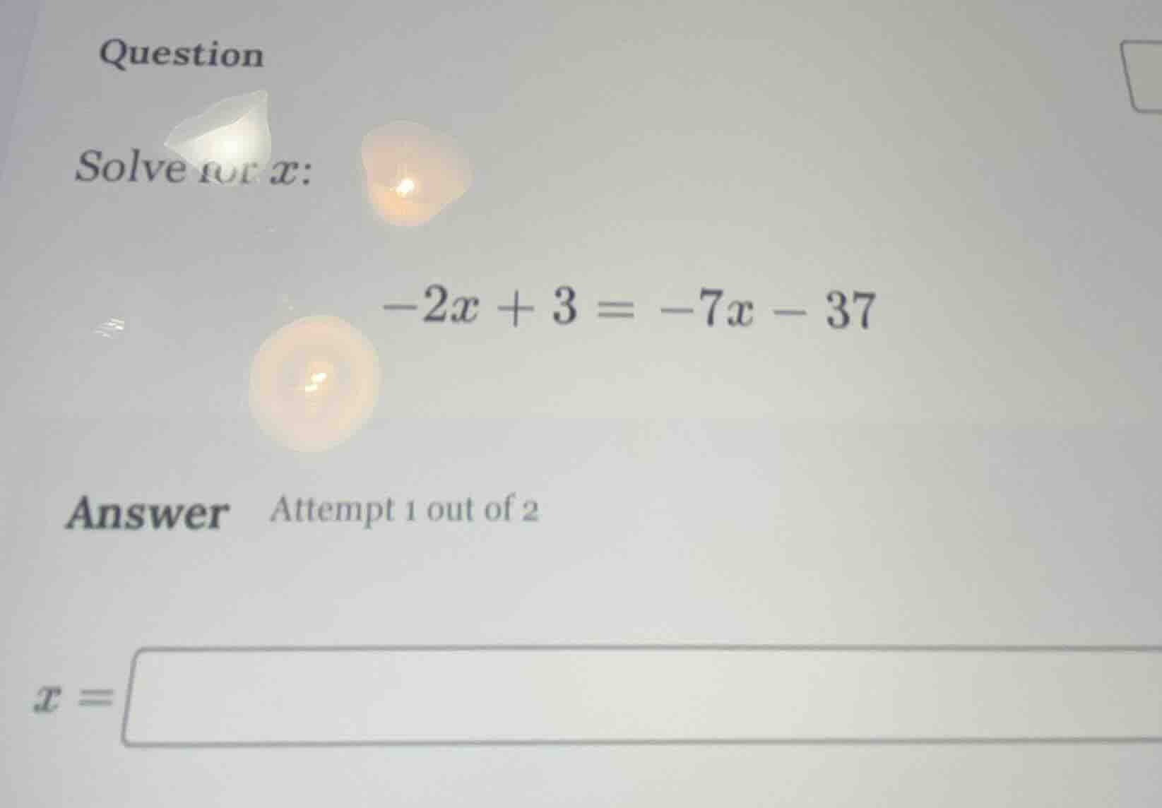 question solve for x: -2x + 3 = -7x - 37 answer attempt 1 out of 2 x =