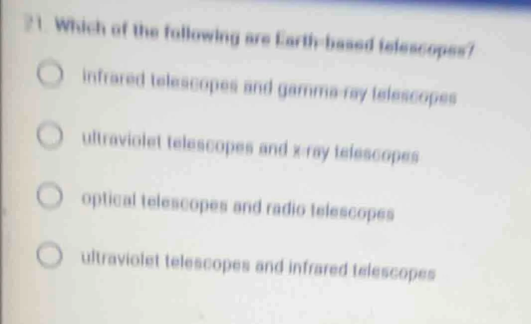 21. which of the following are earth - based telescopes? - infrared tel…