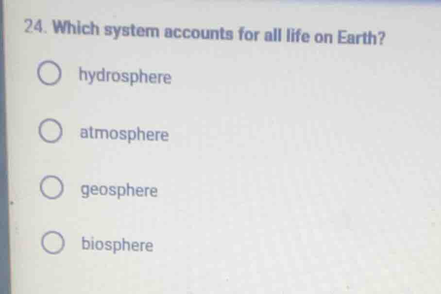 24. which system accounts for all life on earth? hydrosphere atmosphere…