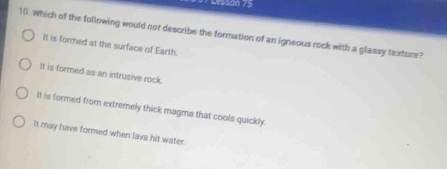 10. which of the following would not describe the formation of an igneo…