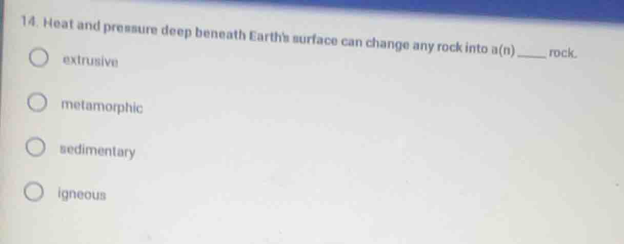 14. heat and pressure deep beneath earths surface can change any rock i…