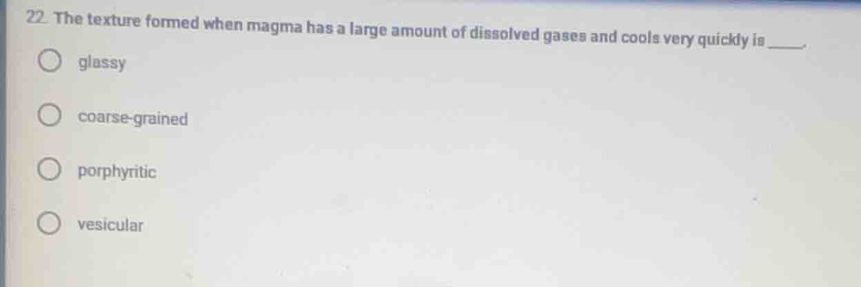22. the texture formed when magma has a large amount of dissolved gases…