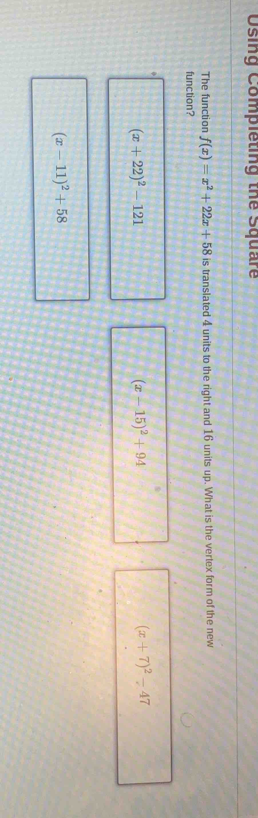 using completing the square the function $f(x)=x^2 + 22x + 58$ is trans…