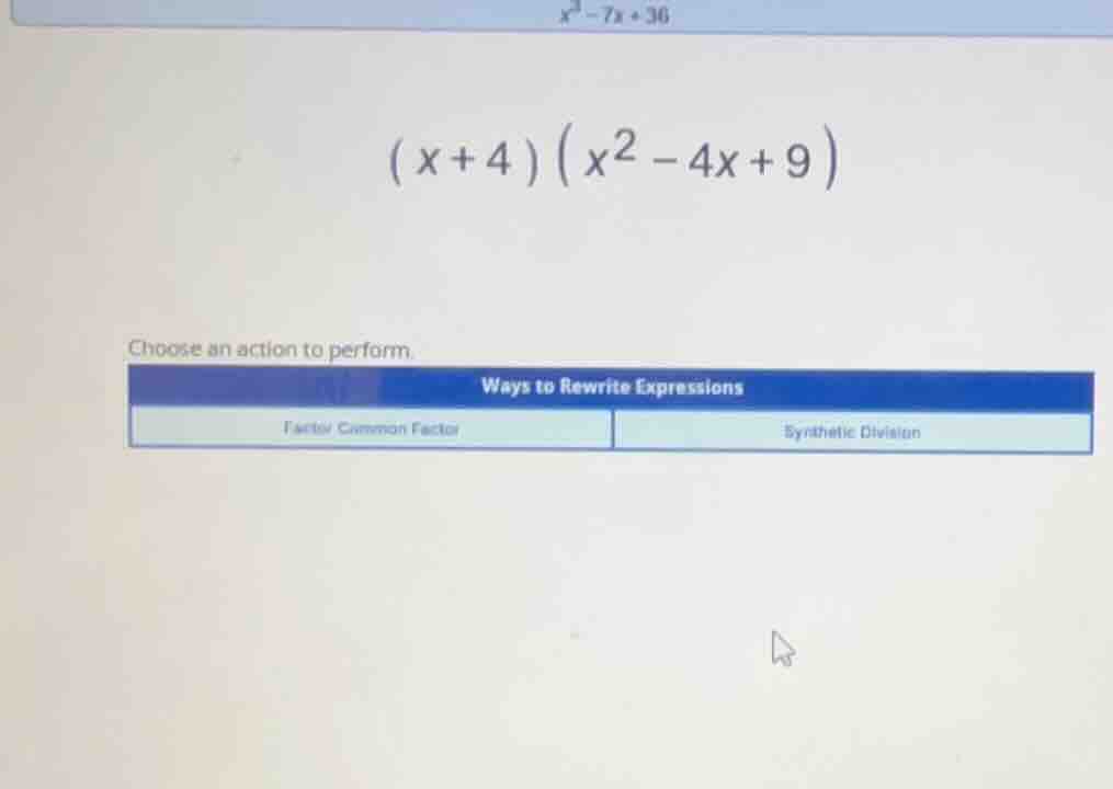 x³ - 7x + 36 (x + 4)(x² - 4x + 9) choose an action to perform. ways to …