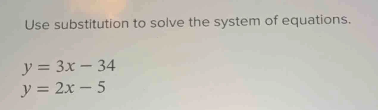 use substitution to solve the system of equations. y = 3x - 34 y = 2x -…