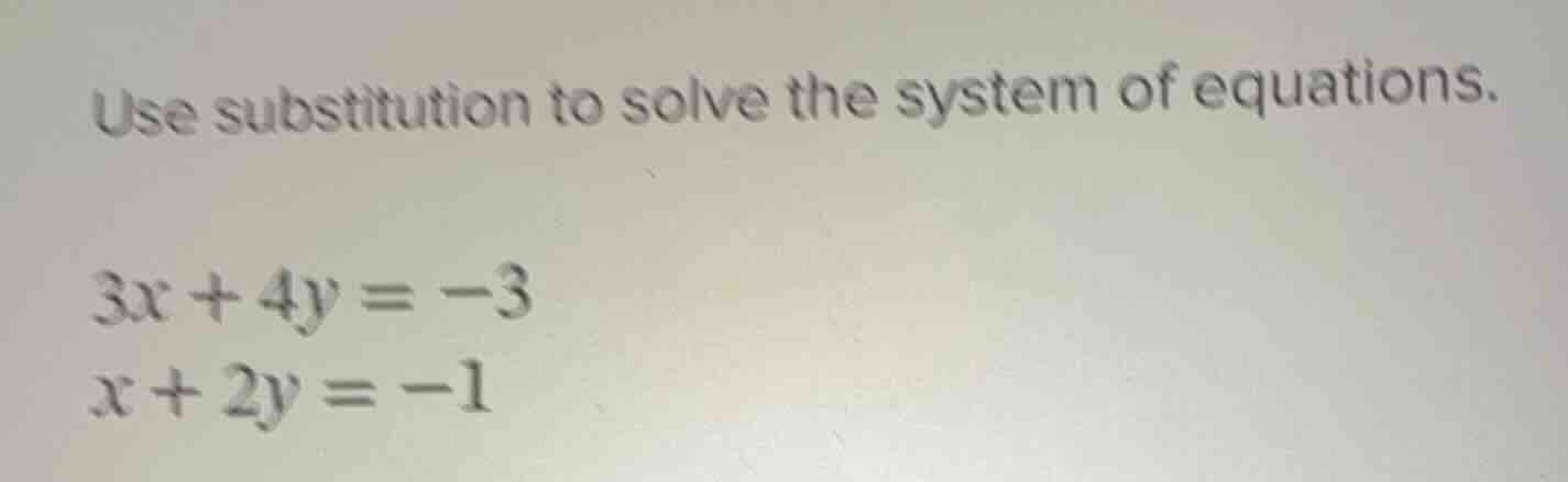 use substitution to solve the system of equations. $3x + 4y = -3$ $x + …