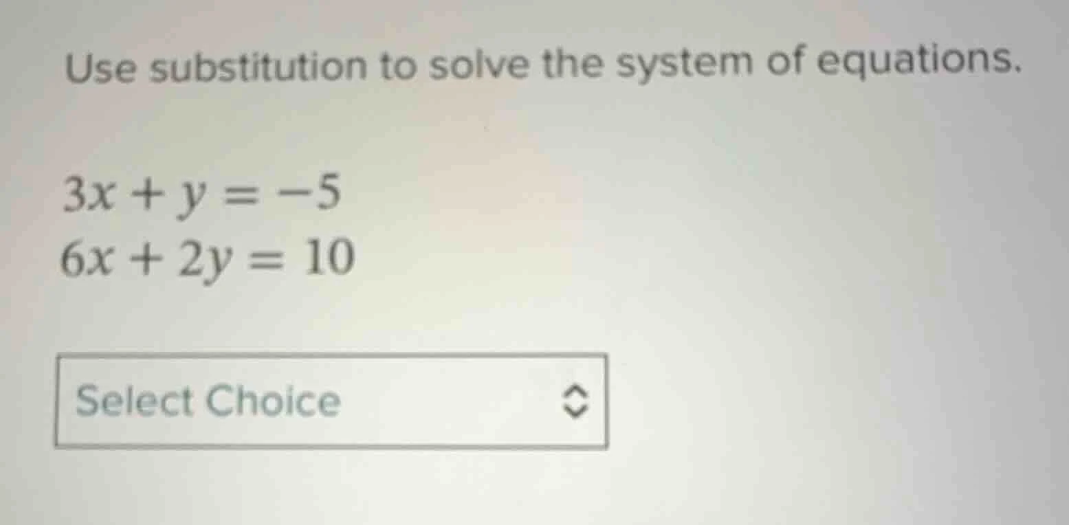 use substitution to solve the system of equations. $3x + y = -5$ $6x + …