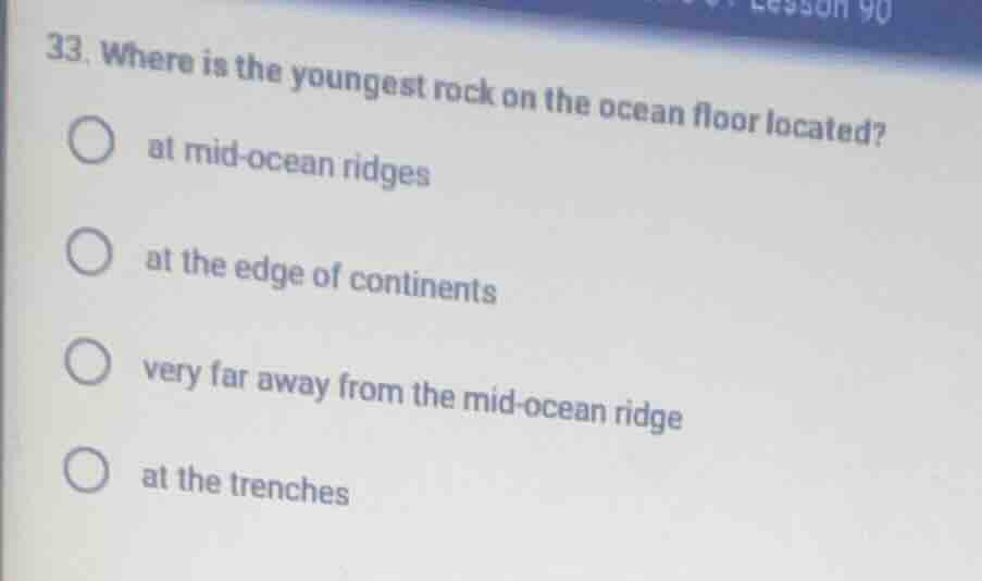 33. where is the youngest rock on the ocean floor located? at mid - oce…