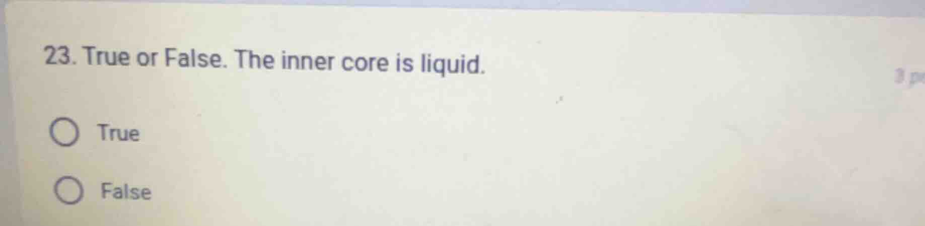 23. true or false. the inner core is liquid. true false
