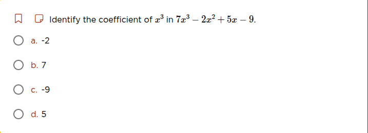 identify the coefficient of ( x^3 ) in ( 7x^3 - 2x^2 + 5x - 9 ). a. -2 …