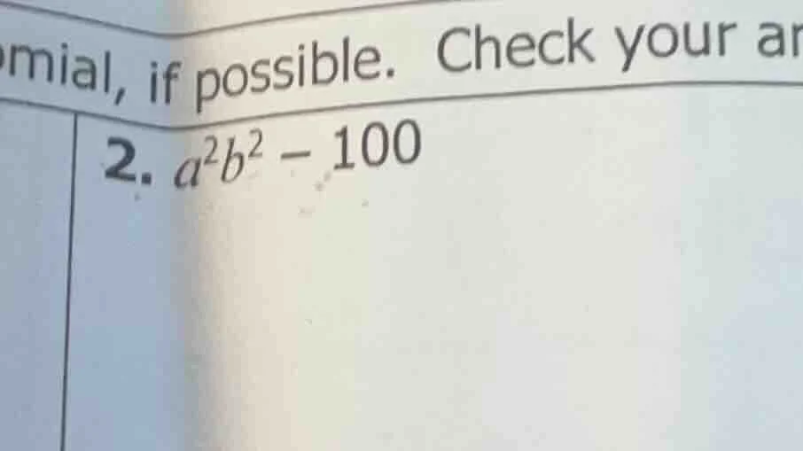 omial, if possible. check your ar 2. (a^2b^2 - 100)