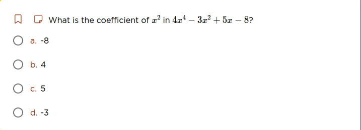 what is the coefficient of $x^2$ in $4x^4 - 3x^2 + 5x - 8$? a. -8 b. 4 …
