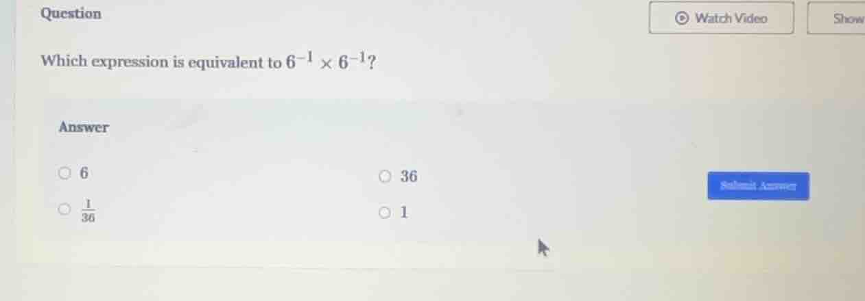 question which expression is equivalent to $6^{-1} \\times 6^{-1}$? ans…