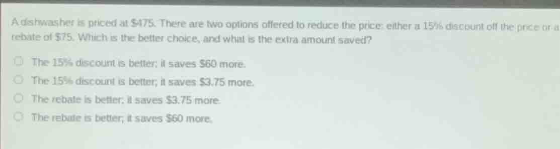 a dishwasher is priced at $475. there are two options offered to reduce…