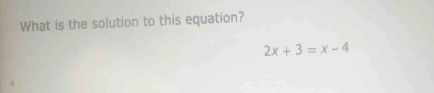 what is the solution to this equation? 2x + 3 = x - 4
