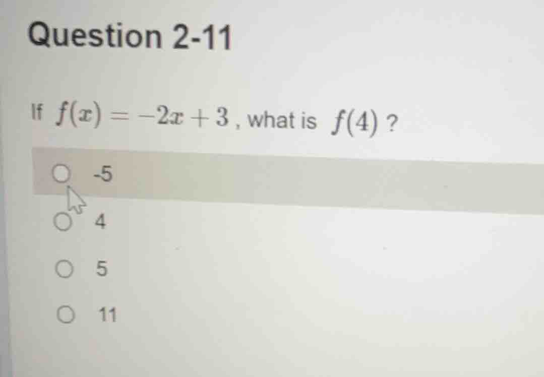 question 2-11 if $f(x) = -2x + 3$, what is $f(4)$? -5 4 5 11