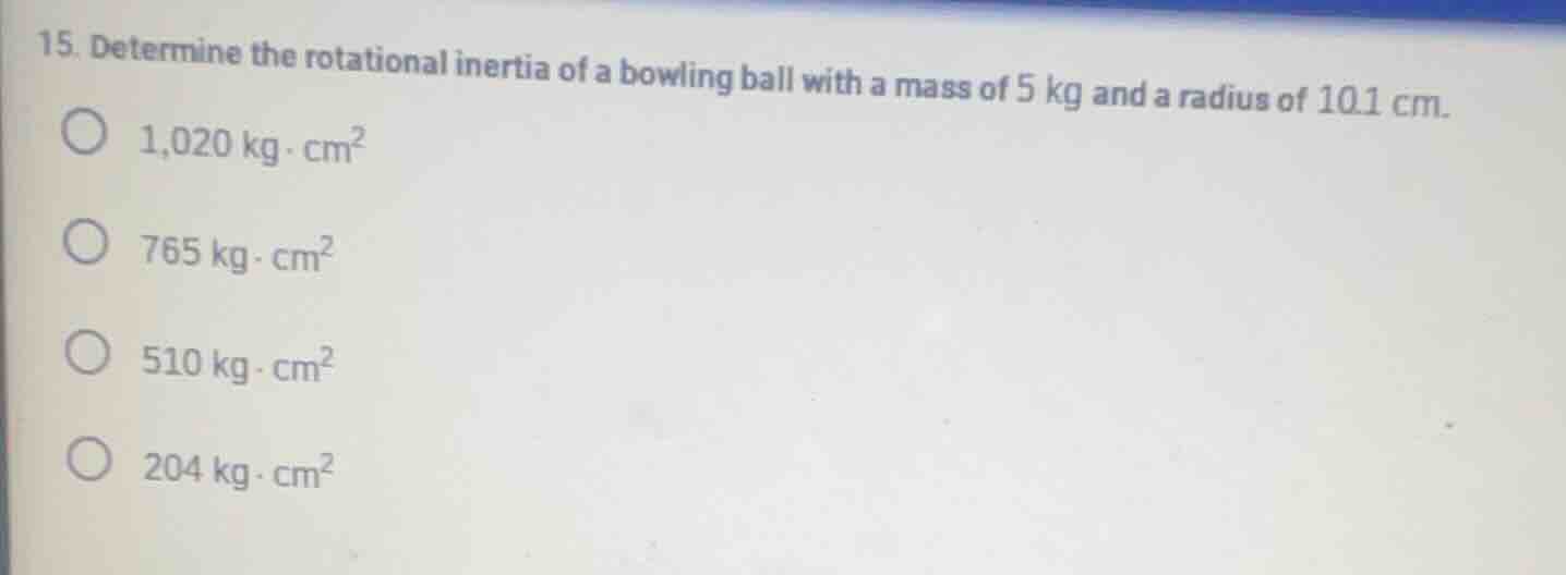 15. determine the rotational inertia of a bowling ball with a mass of 5…
