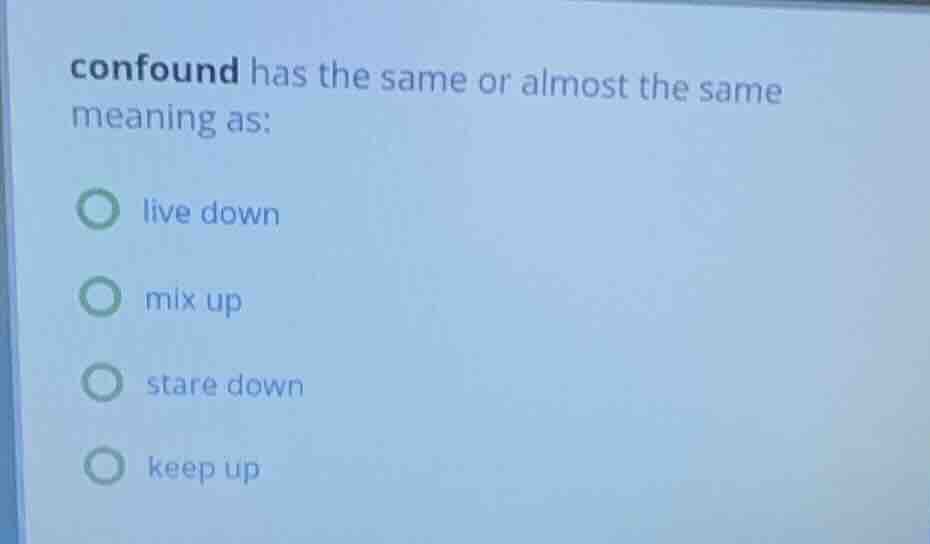 confound has the same or almost the same meaning as: live down mix up s…