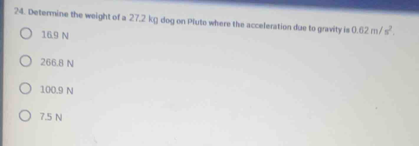 24. determine the weight of a 27.2 kg dog on pluto where the accelerati…