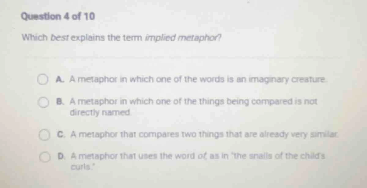 question 4 of 10 which best explains the term implied metaphor? a. a me…