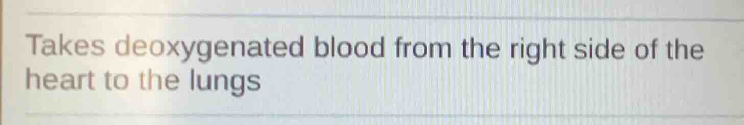 takes deoxygenated blood from the right side of the heart to the lungs