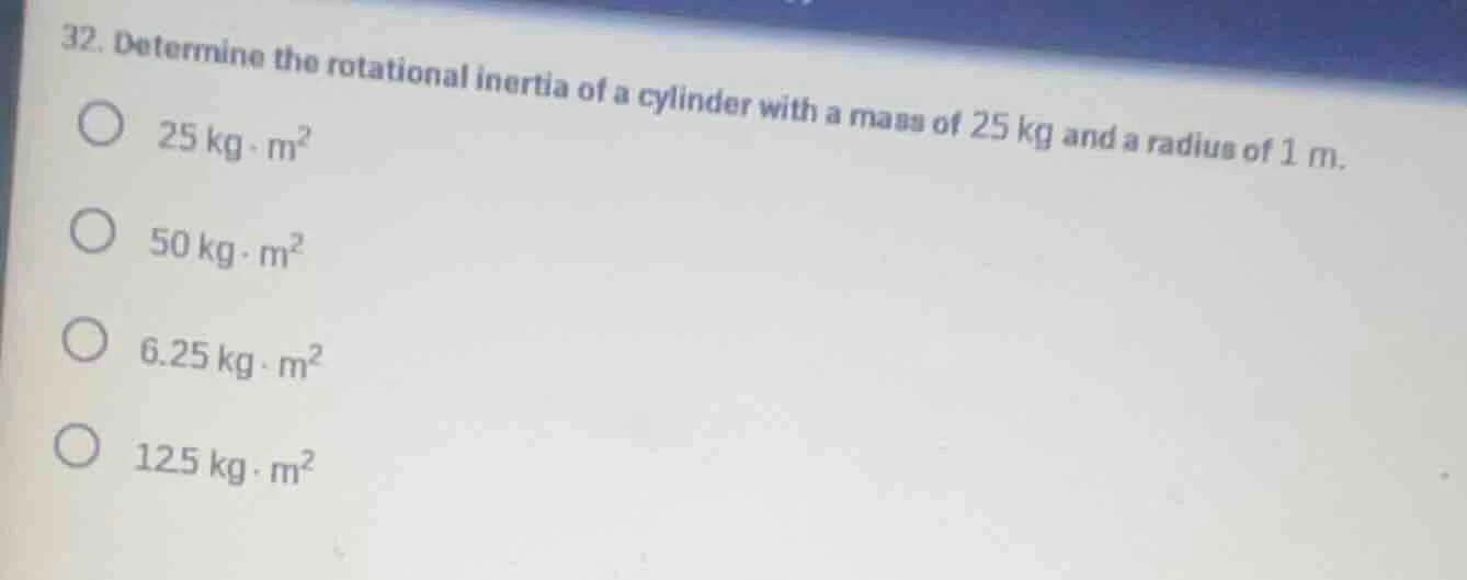 32. determine the rotational inertia of a cylinder with a mass of 25 kg…