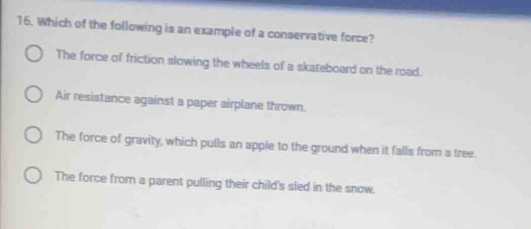16. which of the following is an example of a conservative force? the f…