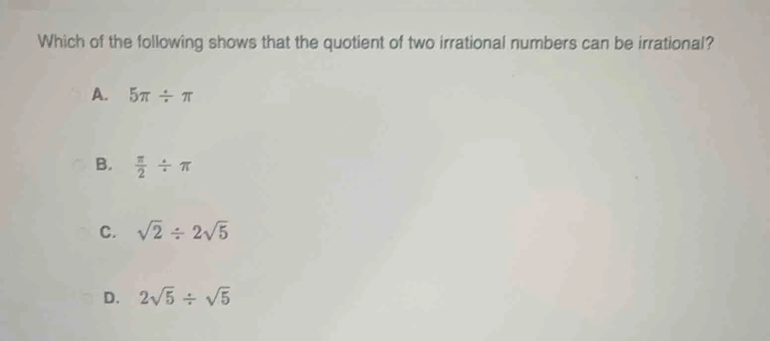 which of the following shows that the quotient of two irrational number…