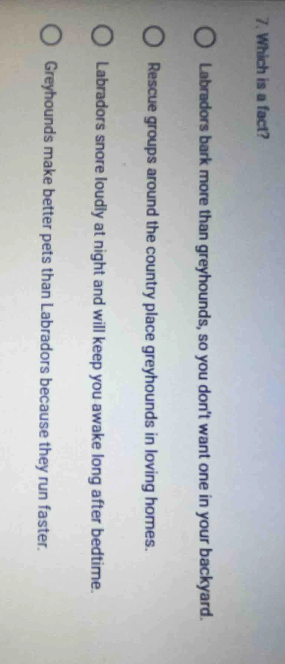 7. which is a fact? ○ labradors bark more than greyhounds, so you dont …