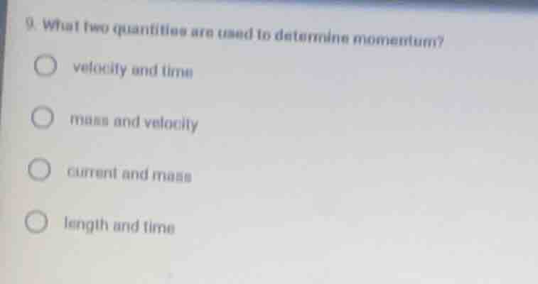 9. what two quantities are used to determine momentum? velocity and tim…