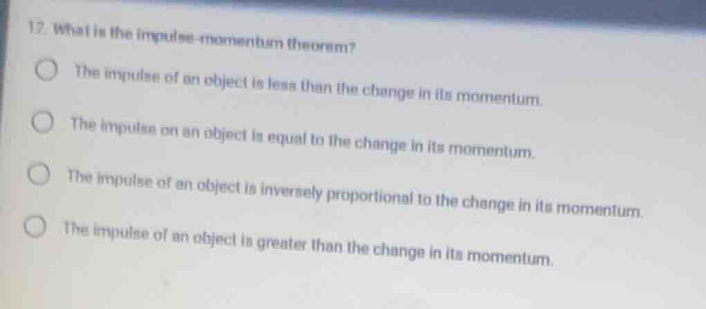 12. what is the impulse - momentum theorem? the impulse of an object is…