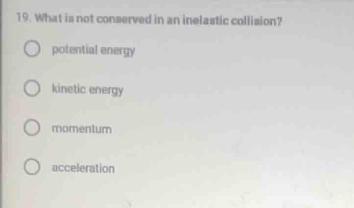 19. what is not conserved in an inelastic collision? potential energy k…
