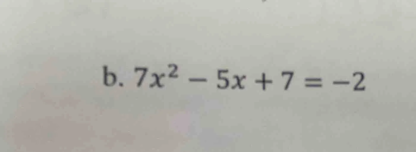b. $7x^2 - 5x + 7 = -2$