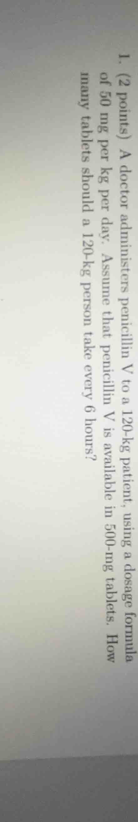 1. (2 points) a doctor administers penicillin v to a 120-kg patient, us…