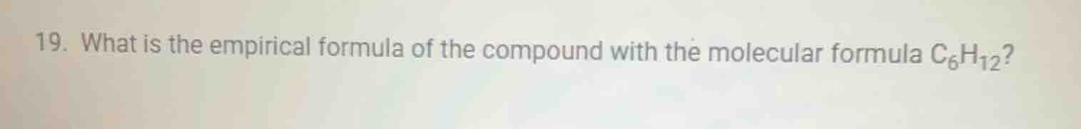 19. what is the empirical formula of the compound with the molecular fo…