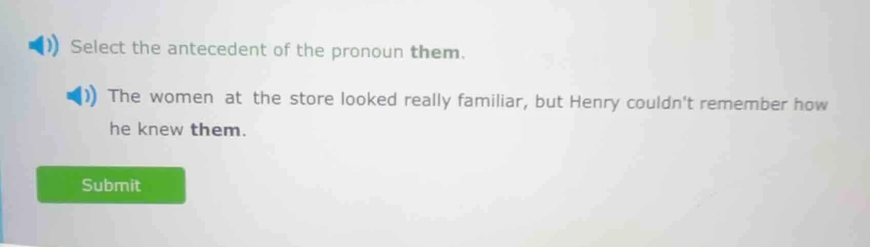 select the antecedent of the pronoun them. the women at the store looke…
