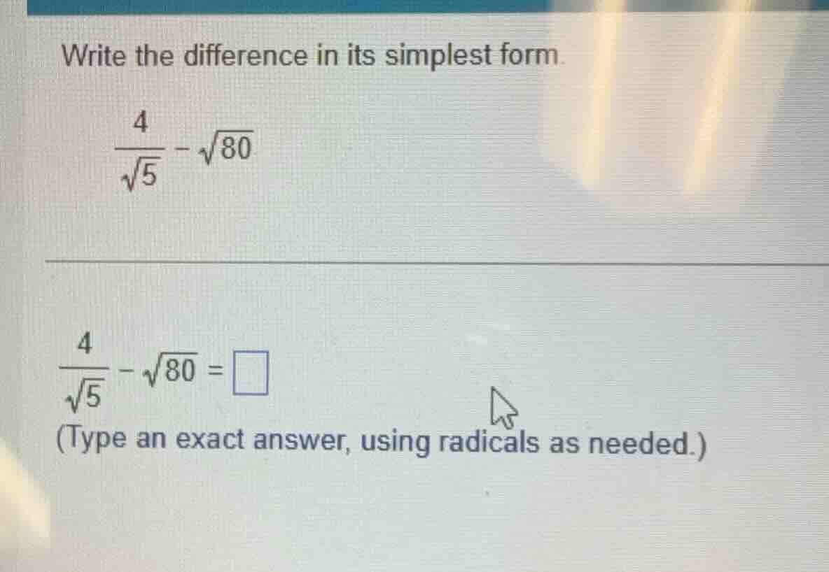 write the difference in its simplest form. \\(\\frac{4}{\\sqrt{5}} - \\…