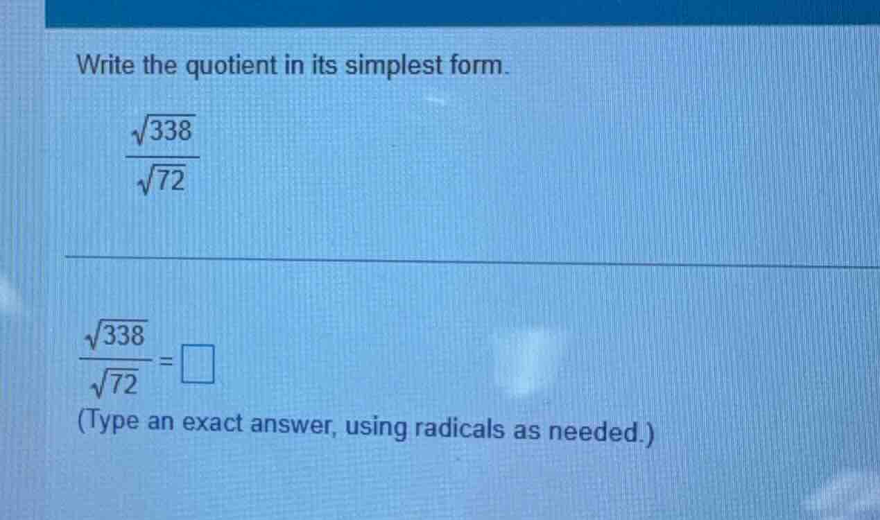 write the quotient in its simplest form.\\( \\frac{\\sqrt{338}}{\\sqrt{…