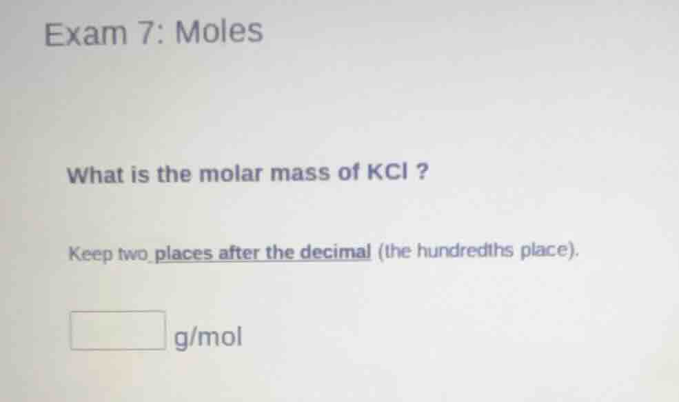 exam 7: moles what is the molar mass of kcl ? keep two places after the…