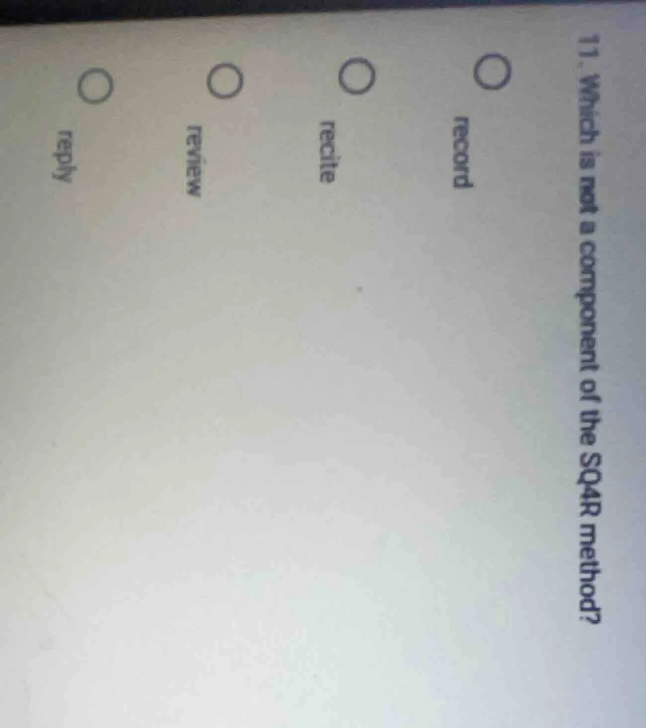 11. which is not a component of the sq4r method? ○ record ○ recite ○ re…