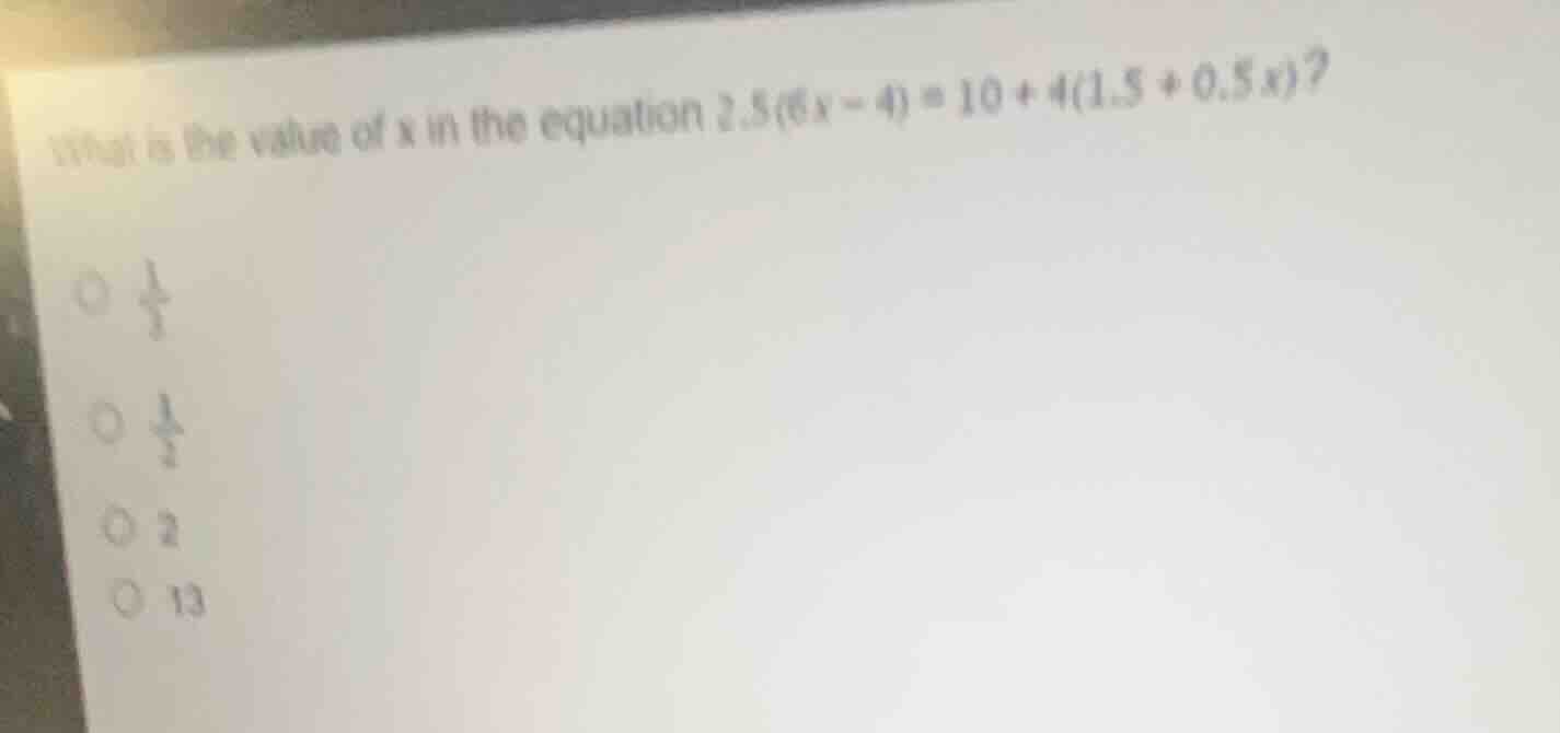 what is the value of x in the equation $2.5(6x - 4)=10 + 4(1.5 + 0.5x)$…