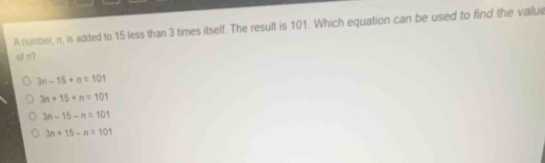 a number, n, is added to 15 less than 3 times itself. the result is 101…