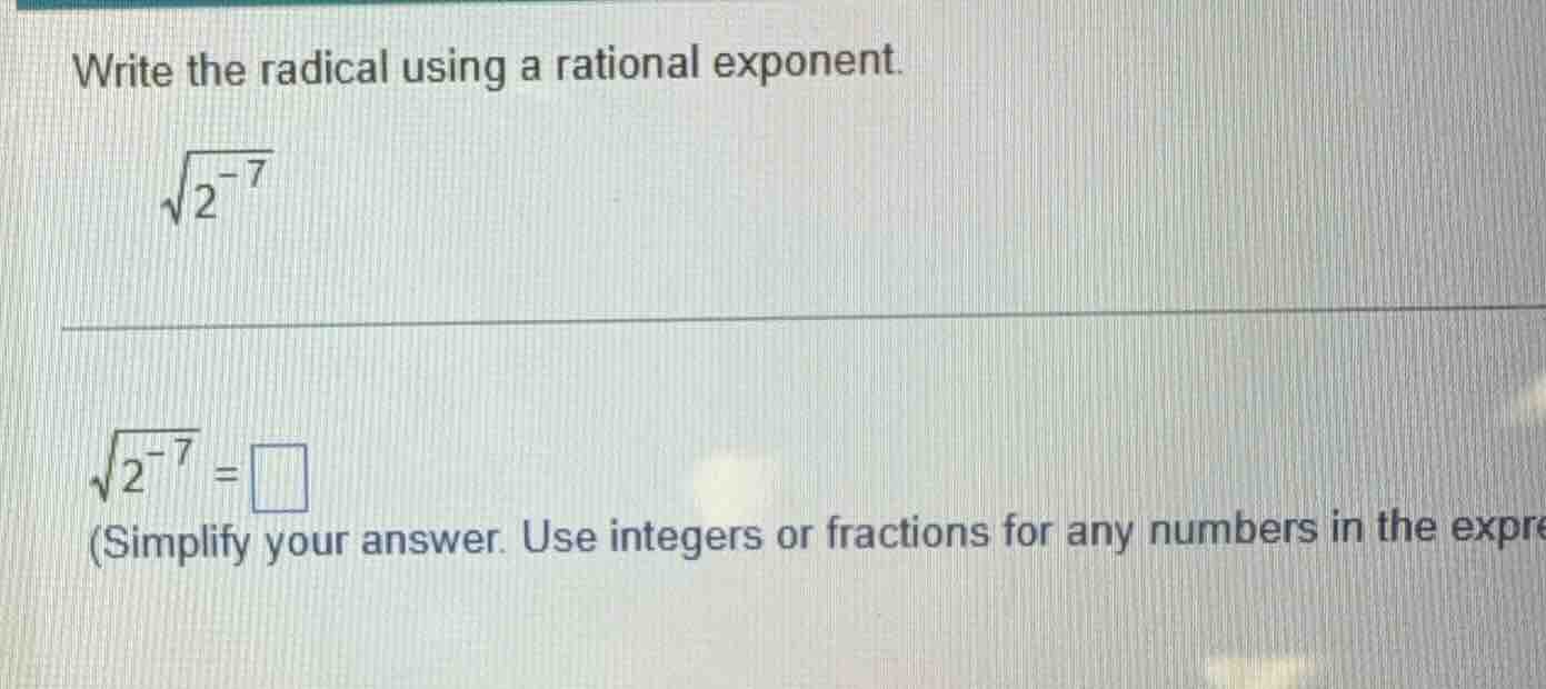 write the radical using a rational exponent.\\(\\sqrt{2^{-7}}\\)\\(\\sq…