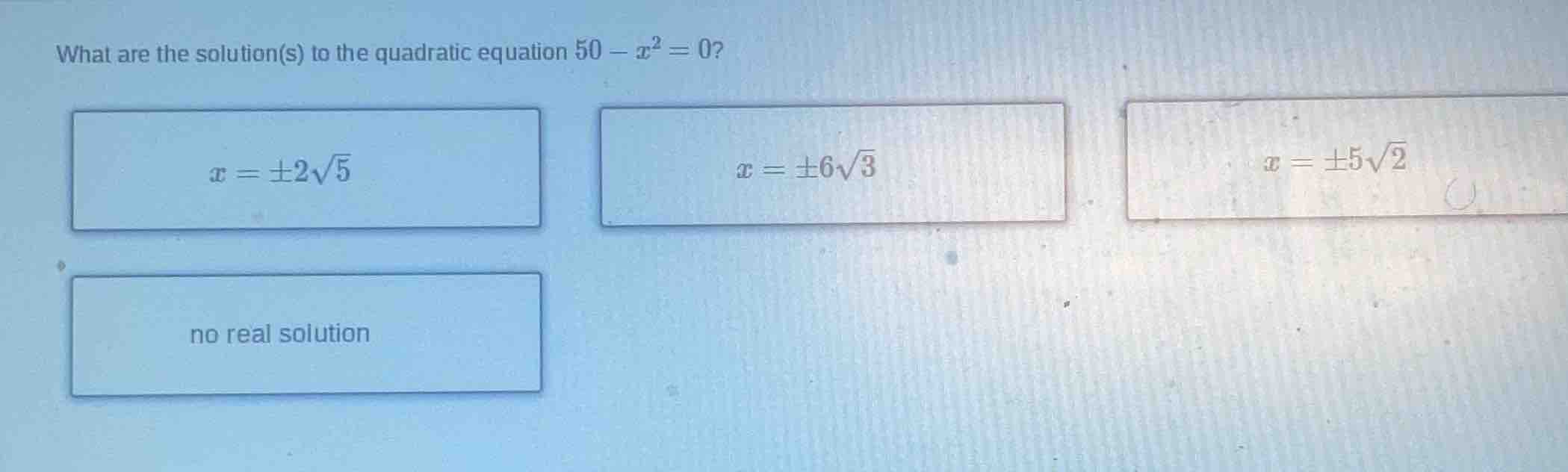 what are the solution(s) to the quadratic equation $50 - x^2 = 0$? $x =…