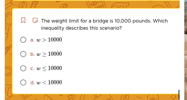the weight limit for a bridge is 10,000 pounds. which inequality descri…